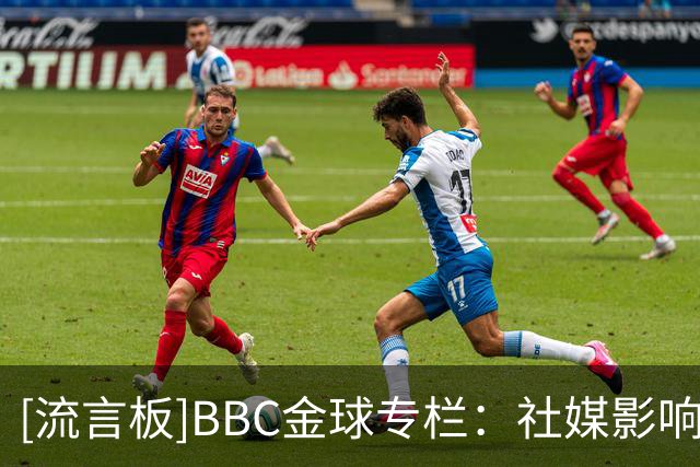 [流言板]BBC金球专栏：社媒影响；前CEO称曼城08年1.05亿欧报价卡卡